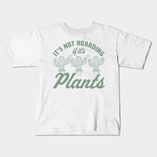 It's Not Hoarding if It's Plants - Cactus Lover Plant Lover Kids T-Shirt